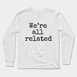 We're All Related Long Sleeve T-Shirt